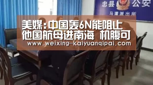 美媒:中国轰6N能阻止他国航母进南海 机腹可携无人机|开元棋牌